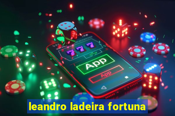 leandro ladeira fortuna